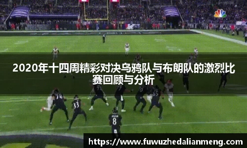 2020年十四周精彩对决乌鸦队与布朗队的激烈比赛回顾与分析